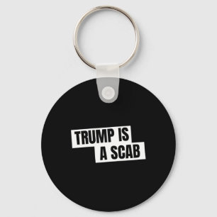 Trump Is A Scab Key Ring
