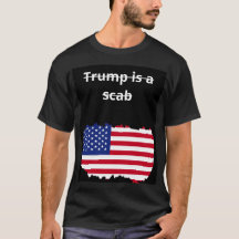 Trump is a scab T-shirt