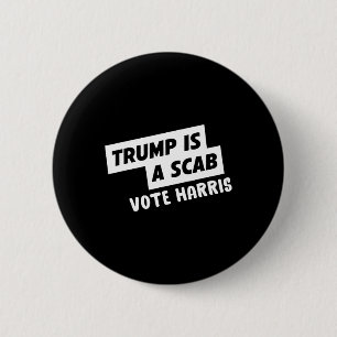Trump Is A Scab Vote Harris 1 6 Cm Round Badge