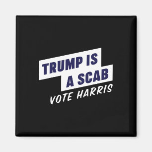 Trump Is A Scab - Vote Harris 2024 Magnet