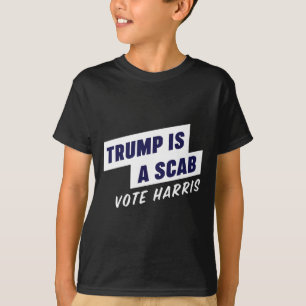 Trump Is A Scab - Vote Harris 2024  T-Shirt