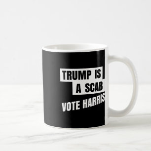 Trump Is A Scab Vote Harris 2  Coffee Mug