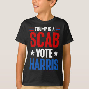 Trump Is A Scab Vote Harris Kamala Harris Presiden T-Shirt