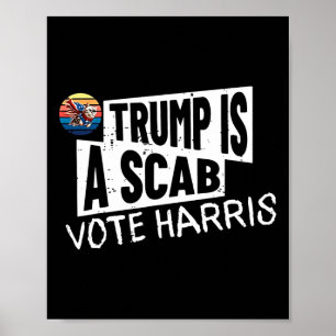 Trump Is A Scab Vote Harris Wheimer Kamala Harris Poster