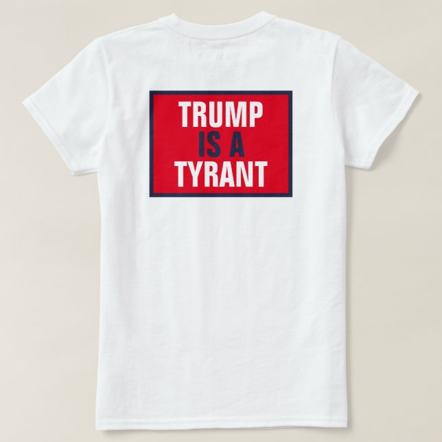 Trump is a Tyrant GOP Politics Back Only T-Shirt (Design Back)