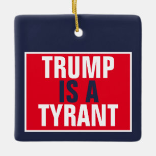 Trump is a Tyrant GOP Politics Ceramic Ornament