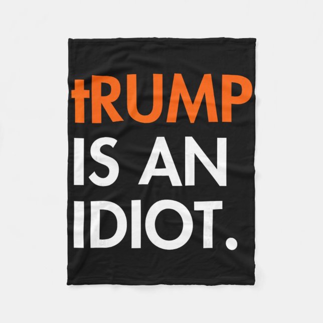 Trump Is An Idiot  Fleece Blanket (Front)