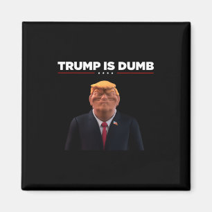 Trump Is Dumb – Make A Political Statement Magnet