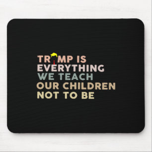 Trump Is Everything We Teach Our Children Not To B Mouse Mat