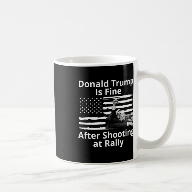 Trump Is Fine After Shooting At Rally  Coffee Mug (Right)