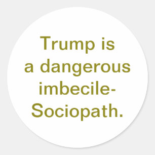 Trump is imbecile-Sociopath Hankamer Artjunkhaus Classic Round Sticker