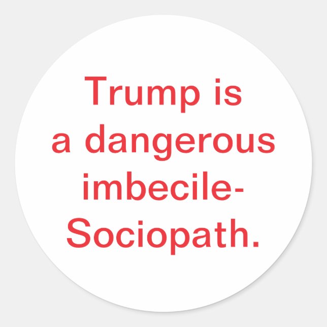 Trump is imbecile-Sociopath Hankamer Artjunkhaus Classic Round Sticker (Front)
