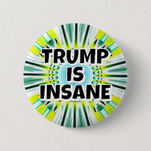 TRUMP IS INSANE  6 CM ROUND BADGE