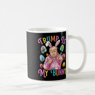 Trump Is My Bunny Spring Hunt Eggs Make Easter Gre Coffee Mug