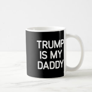 Trump Is My Daddy, Funny, Jokes, Sarcastic  Coffee Mug