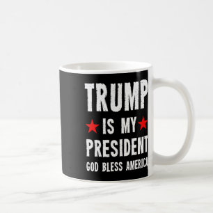 Trump Is My President God Bless America  Coffee Mug