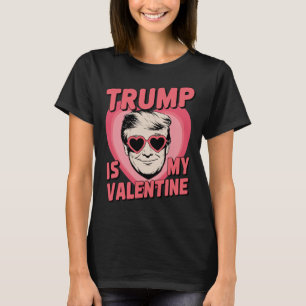 Trump Is My Valentine Funny Valentine's Day 1  T-Shirt