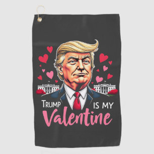 Trump is My Valentine Inauguration Day President   Golf Towel