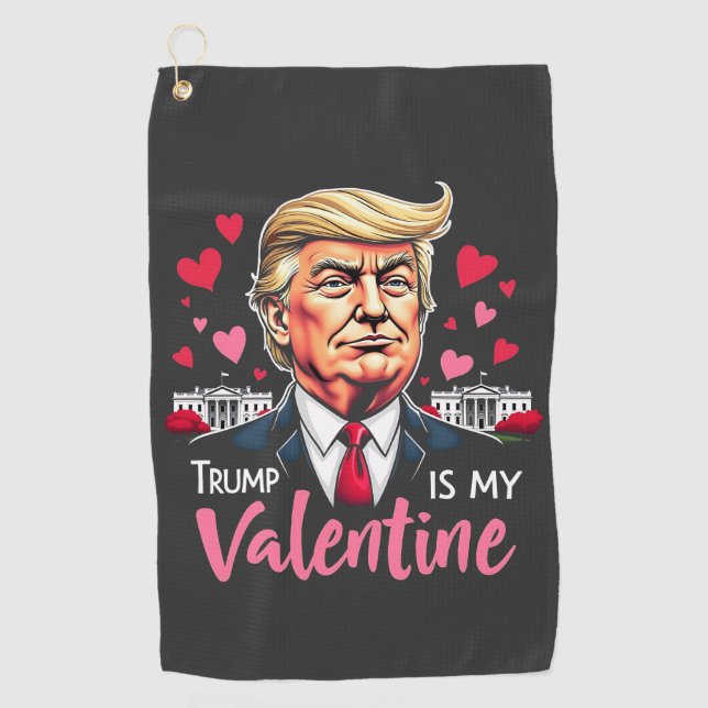Trump is My Valentine Inauguration Day President   Golf Towel (Front)