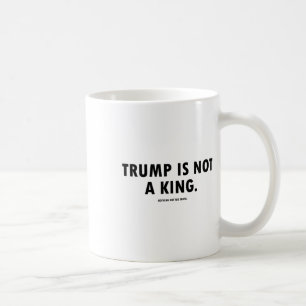 Trump Is Not A King Coffee Mug
