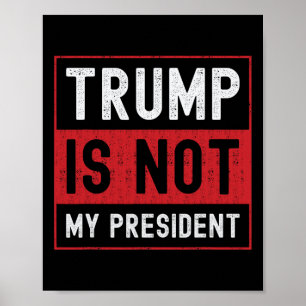 Trump Is Not My President 1 Poster