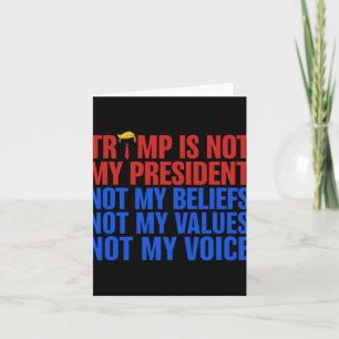 Trump Is Not My President Not My Beliefs Values My Card