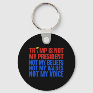 Trump Is Not My President Not My Beliefs Values My Key Ring