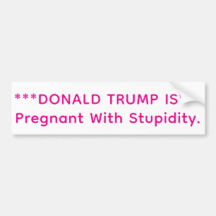 Trump is Pregnant Stupid Hankamer Artjunkhaus Love Bumper Sticker