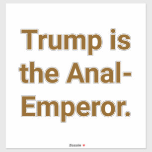 Trump is the Anal-Emperor Hankamer Artjunkhaus Yum