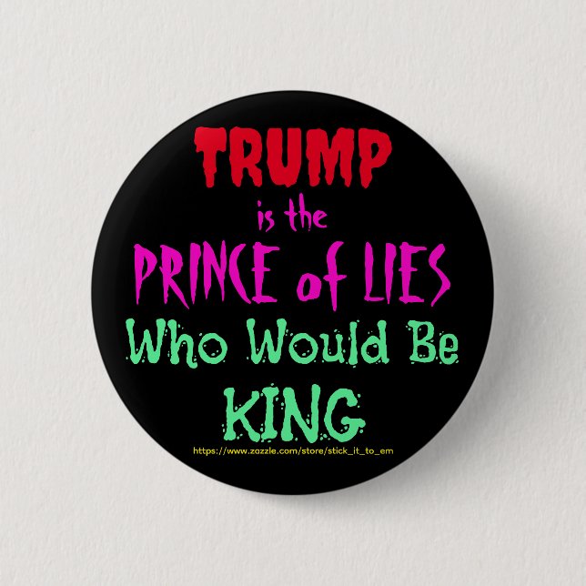 TRUMP IS THE PRINCE OF LIES WHO WOULD BE KING 6 CM ROUND BADGE (Front)