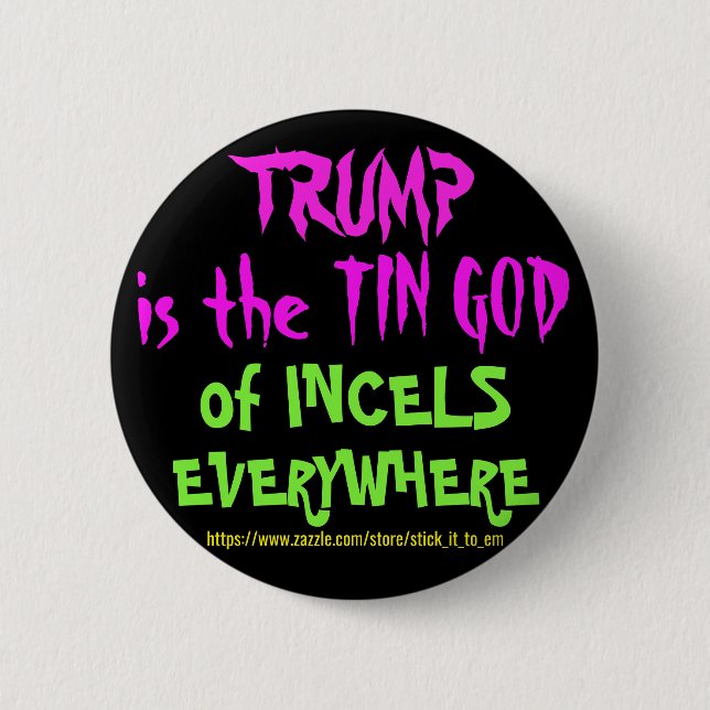 TRUMP IS THE TIN GOD TO INCELS EVERYWHERE 6 CM ROUND BADGE (Front)