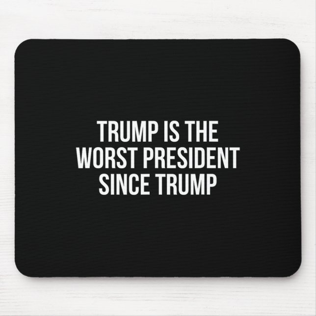 Trump Is The Worst President Since Trump _4  Mouse Mat (Front)