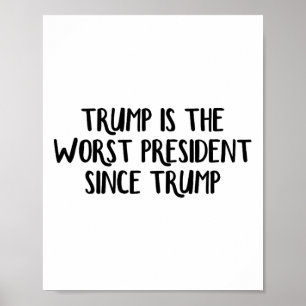 Trump Is The Worst President Since Trump 4 Poster