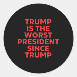 Trump Is The Worst President Since Trump  Classic Round Sticker