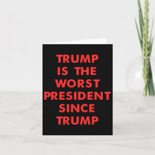 Trump Is The-worst President Since Trump Design Card