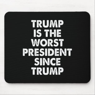 Trump Is The Worst President Since Trump Funny Say Mouse Mat