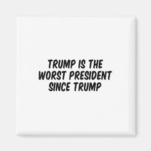 Trump Is The Worst President Since Trump Magnet