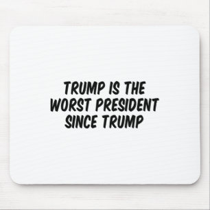 Trump Is The Worst President Since Trump Mouse Mat