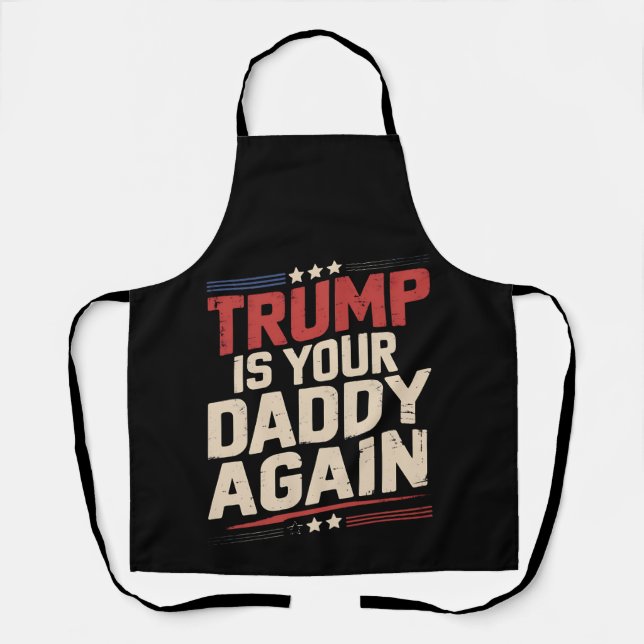 Trump Is Your Daddy Again 47th US President Apron (Front)