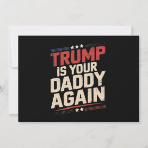 Trump Is Your Daddy Again 47th US President Invitation