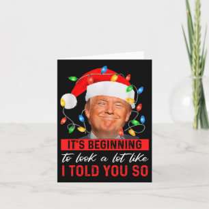 Trump It's Beginning The Look A Lot Like I Told Yo Card