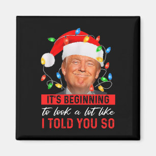 Trump It's Beginning The Look A Lot Like I Told Yo Magnet