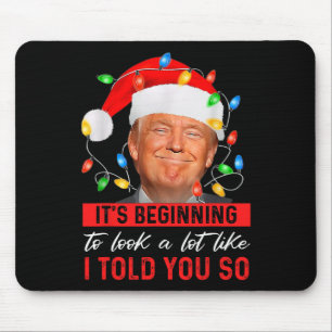Trump It's Beginning The Look A Lot Like I Told Yo Mouse Mat