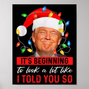Trump It's Beginning The Look A Lot Like I Told Yo Poster