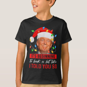Trump It's Beginning The Look A Lot Like I Told Yo T-Shirt