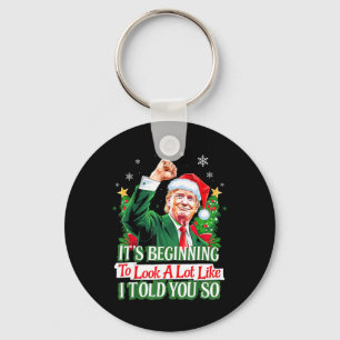 Trump It's Beginning To Look A Lot Like I Told You Key Ring