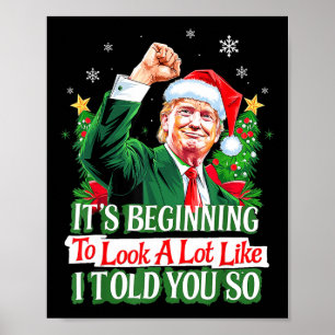 Trump It's Beginning To Look A Lot Like I Told You Poster