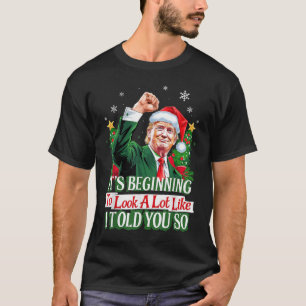 Trump Its Beginning To Look A Lot Like I Told You T-Shirt