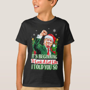 Trump It's Beginning To Look A Lot Like I Told You T-Shirt