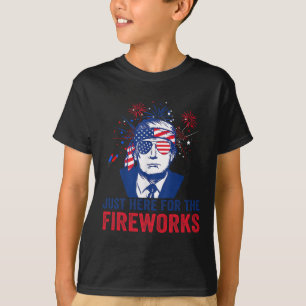 Trump Just Here For The Fireworks Funny Fourth Of  T-Shirt